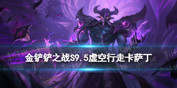 《金铲铲之战》S9.5虚空行走怎么玩 虚空行走卡萨丁装备搭配