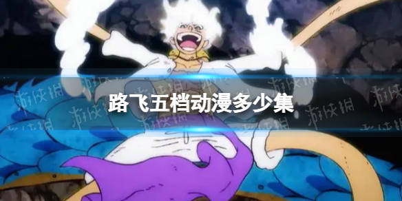 路飞五档动漫多少集 路飞觉醒尼卡是多少集