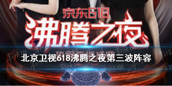 沸腾之夜第三波阵容是什么 北京卫视618沸腾之夜第三波阵容