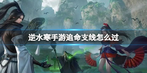 逆水寒手游追命支线怎么过