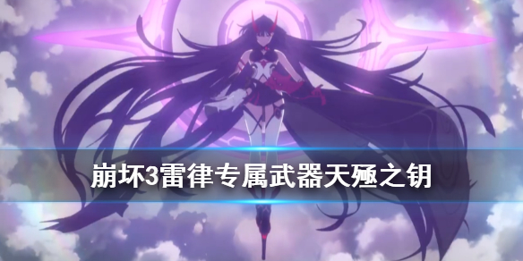 《崩坏3》天殛之钥怎么样 雷律专属超限武器天殛之境裁决使用攻略