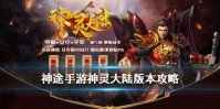 《神途手游》神灵大陆攻略 神灵大陆版本玩法机制一览