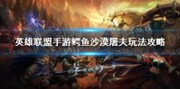 《英雄联盟手游》鳄鱼沙漠屠夫怎么玩 鳄鱼沙漠屠夫玩法攻略
