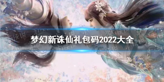 《梦幻新诛仙》礼包码2022大全 最新礼包码