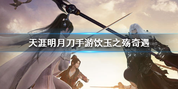 《天涯明月刀手游》饮玉之殇奇遇怎么做 饮玉之殇奇遇完成攻略