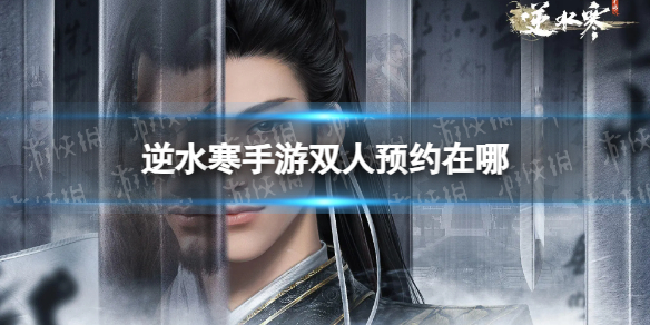 《逆水寒手游》双人预约在哪 官网双人预约地址