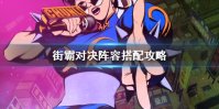 《街霸对决》阵容搭配攻略 最强阵容推荐