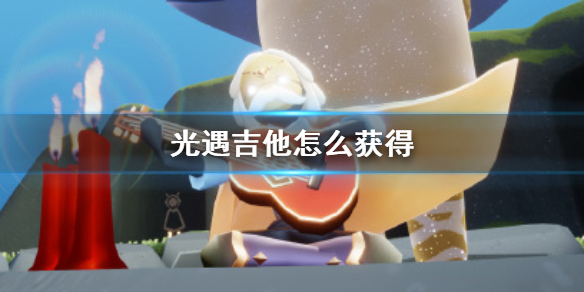 《光遇》吉他怎么获得 吉他先祖在哪