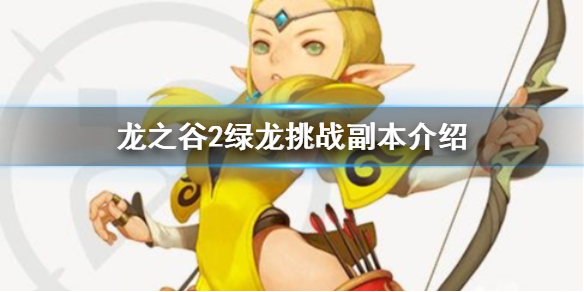 《龙之谷2》绿龙挑战副本介绍 绿龙挑战副本难吗