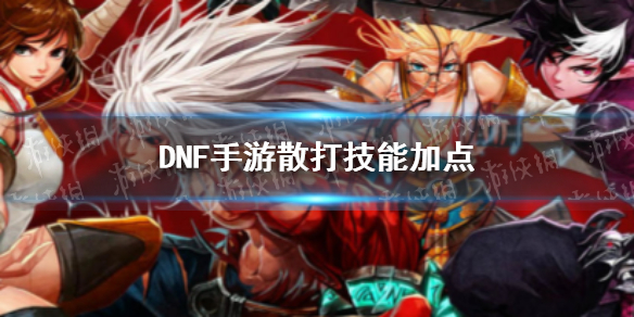 《DNF手游》散打技能怎么加点 散打技能加点推荐