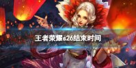 王者荣耀s26赛季什么时候结束 王者荣耀s26赛季结束时间