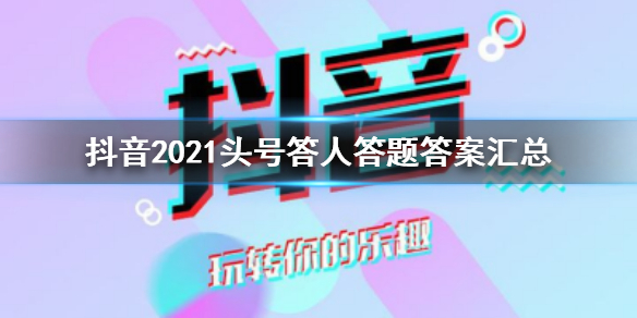 抖音2021头号答人答题答案汇总 2021头号答人答题答案是什么