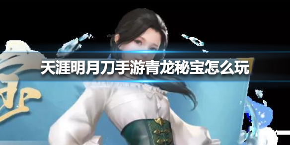 《天涯明月刀手游》青龙秘宝怎么玩 青龙秘宝玩法介绍