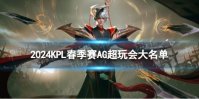 2024KPL春季赛AG超玩会大名单 AG超玩会2024春季赛最新阵容介绍