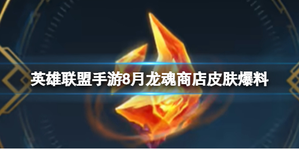 《英雄联盟手游》8月龙魂商店上新 新皮肤伊泽瑞尔艾克爆料	