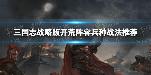 《三国志战略版》S12开荒攻略 开荒阵容兵种战法推荐