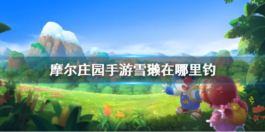 《摩尔庄园手游》雪獭在哪里钓 雪獭位置分享