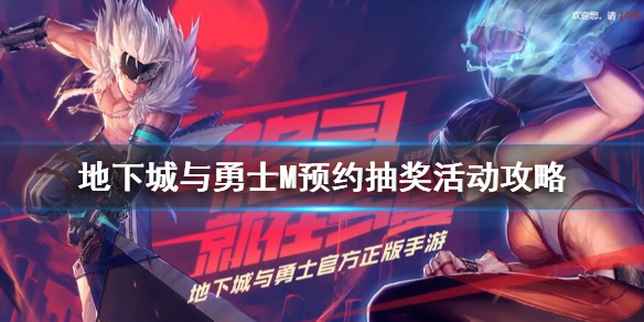 《地下城与勇士M》预约抽奖怎么抽 预约抽奖活动攻略