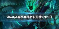 2024lpl春季赛排名积分榜2月20日 lpl春季赛排名情况2.20