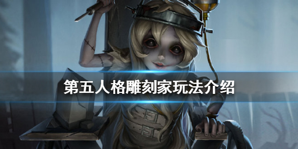 《第五人格》雕刻家怎么玩 雕刻家玩法介绍