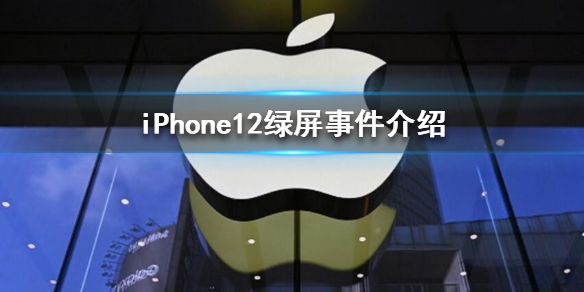 iPhone12绿屏怎么回事 iPhone12绿屏事件介绍