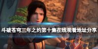 斗破苍穹三年之约第10集在线观看地址分享 斗破苍穹三年之约第十集在哪看