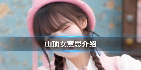 山顶女是什么意思 山顶女意思介绍