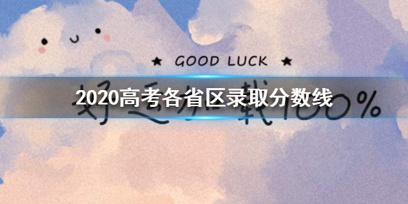2020高考各省区录取分数线 2020高考各省区录取分数线持续更新