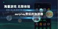 ourplay类似的加速器 ourplay类似的加速器软件盘点