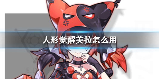 《人形觉醒》芙拉怎么用 芙拉技能使用介绍