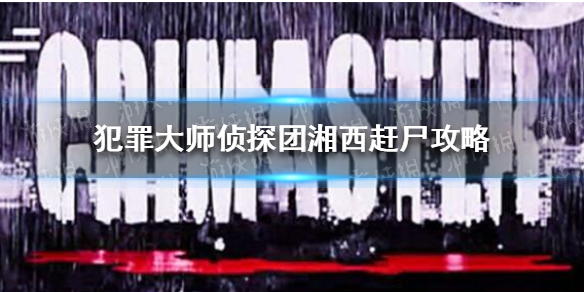 《犯罪大师》湘西赶尸怎么玩 侦探社团湘西赶尸攻略