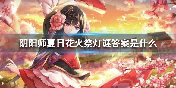 《阴阳师》夏日花火祭灯谜答案是什么 夏日花火祭灯谜答案汇总