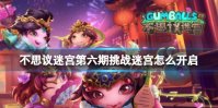 《不思议迷宫》第六期挑战迷宫怎么开启 挑战迷宫第六期2022开启方法
