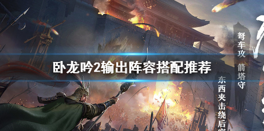 《卧龙吟2》张飞输出阵容怎么搭配 卧龙吟2输出阵容搭配推荐