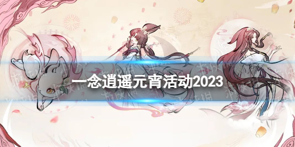 《一念逍遥》元宵活动2023 元宵节衣服古宝铸宝一览