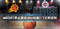 NBA2021季后赛西决G3快船1:2太阳逆转乔将军挂帅命中超远三分 布克保罗手感不佳