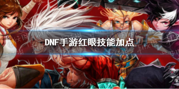 《DNF手游》红眼技能怎么加点 狂战士技能加点推荐