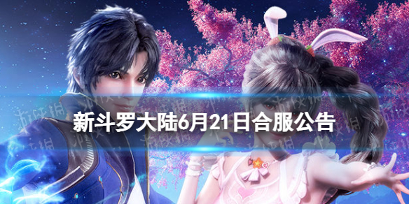 《新斗罗大陆》6月21日合服公告 6月21日哪些服务器合并