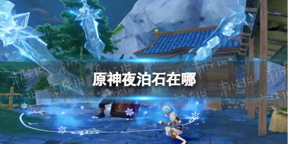 《原神》夜泊石在哪 2.7版本夜泊石采集路线