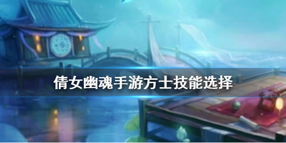 《倩女幽魂手游》方士技能选择 方士带什么技能好