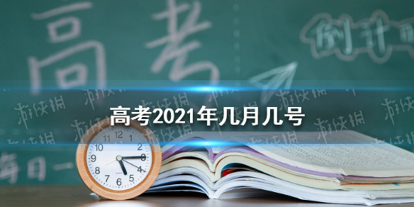 高考2021年几月几号 2021高考时间安排