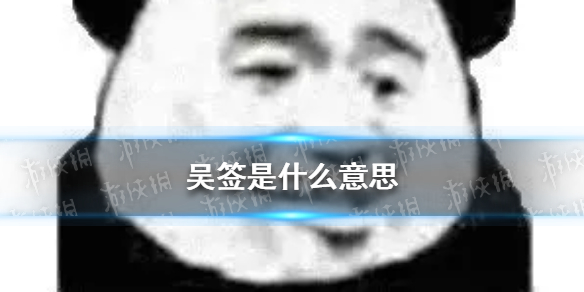 吴签是什么意思 吴签是谁
