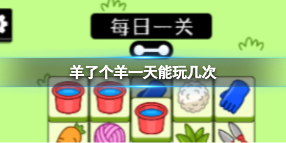 《羊了个羊》一天能玩几次 羊了个羊每天可玩次数上限是多少