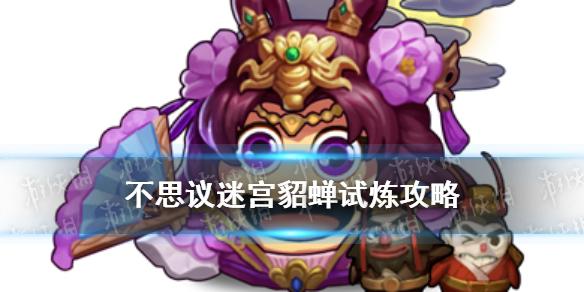 《不思议迷宫》貂蝉试炼攻略 貂蝉冈布奥试炼参考打法